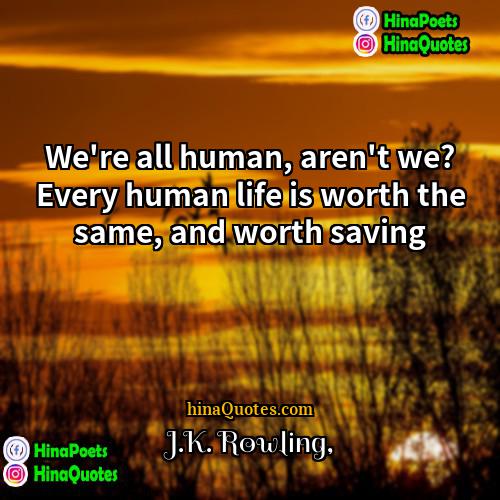 JK Rowling Quotes | We're all human, aren't we? Every human